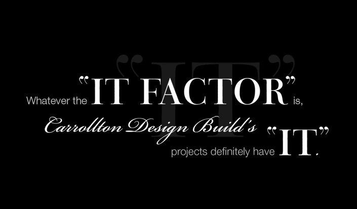 Whatever the "IT FACTOR" is, Carrollton Design Build projects definitely have "IT".